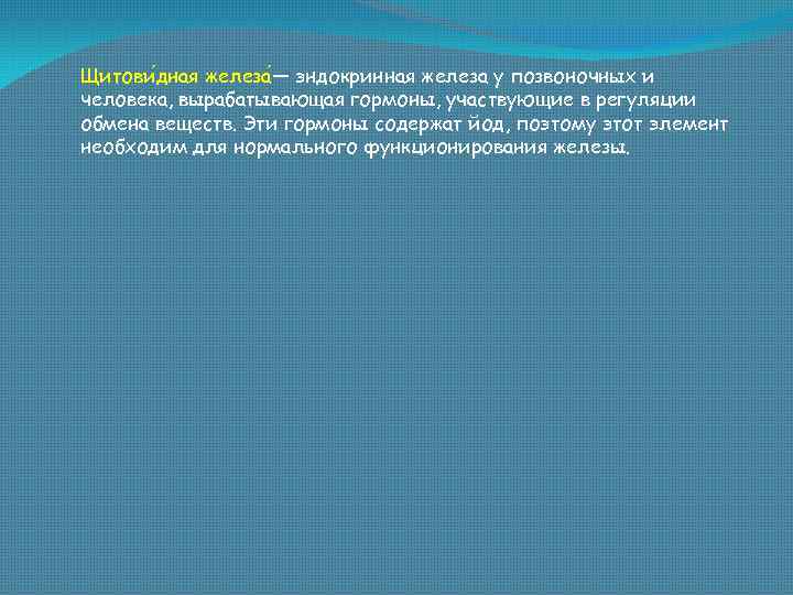 Щитови дная железа — эндокринная железа у позвоночных и человека, вырабатывающая гормоны, участвующие в