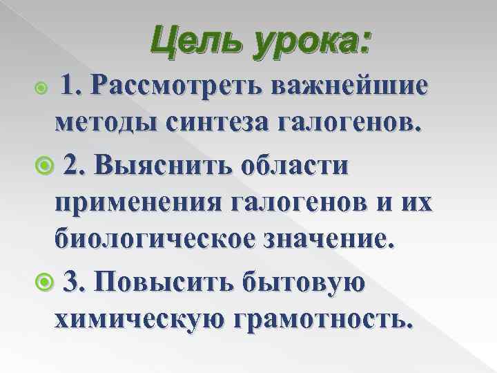 Цель урока: 1. Рассмотреть важнейшие методы синтеза галогенов. 2. Выяснить области применения галогенов и