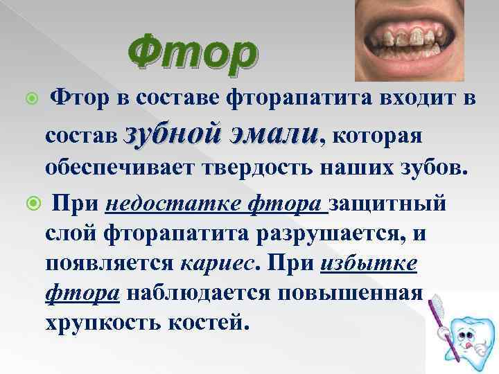 Фтор в составе фторапатита входит в состав зубной эмали, которая обеспечивает твердость наших зубов.