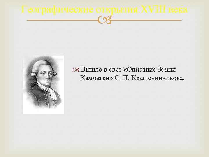 Географические открытия XVIII века Вышло в свет «Описание Земли Камчатки» С. П. Крашенинникова. 