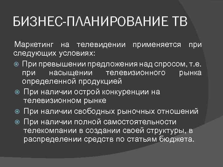 БИЗНЕС-ПЛАНИРОВАНИЕ ТВ Маркетинг на телевидении применяется при следующих условиях: При превышении предложения над спросом,