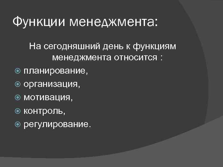 Функции менеджмента: На сегодняшний день к функциям менеджмента относится : планирование, организация, мотивация, контроль,