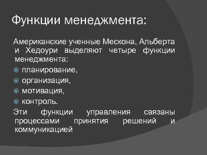 Функции менеджмента: Американские ученные Мескона, Альберта и Хедоури выделяют четыре функции менеджмента: планирование, организация,