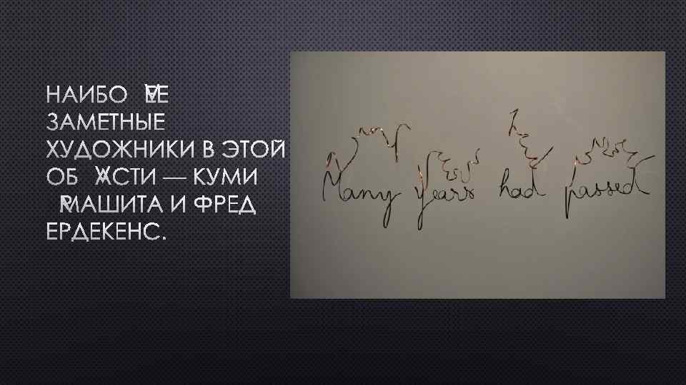 НАИБОЛЕЕ ЗАМЕТНЫЕ ХУДОЖНИКИ В ЭТОЙ ОБЛАСТИ — КУМИ ЯМАШИТА И ФРЕД ЕРДЕКЕНС. 