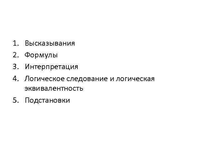 1. 2. 3. 4. Высказывания Формулы Интерпретация Логическое следование и логическая эквивалентность 5. Подстановки