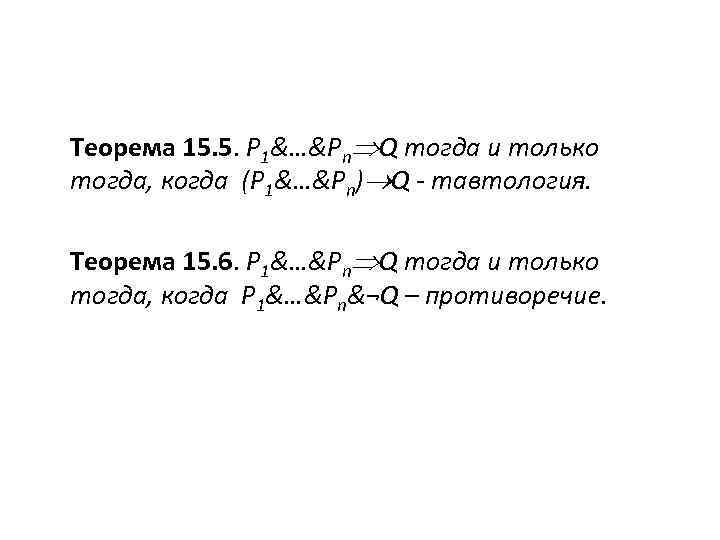 Теорема 15. 5. P 1&…&Pn Q тогда и только тогда, когда (P 1&…&Pn) Q