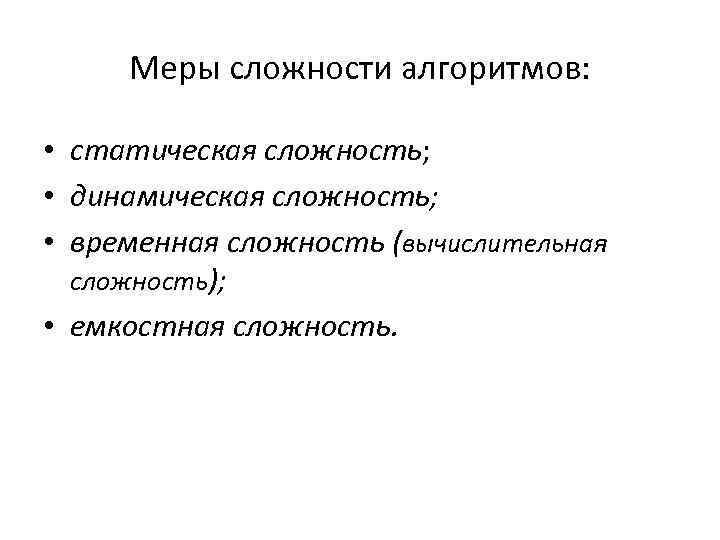 Меры сложности алгоритмов: • статическая сложность; • динамическая сложность; • временная сложность (вычислительная сложность);