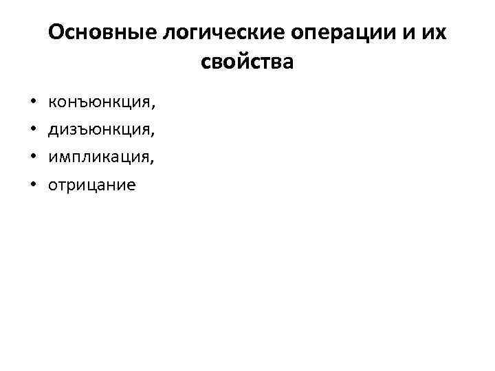 Основные логические операции и их свойства • • конъюнкция, дизъюнкция, импликация, отрицание 