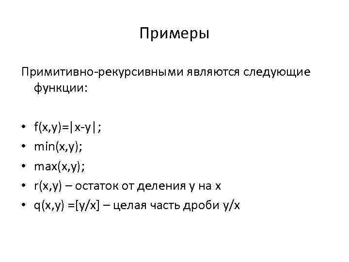 Примеры Примитивно-рекурсивными являются следующие функции: • • • f(x, y)=|x-y|; min(x, y); max(x, y);
