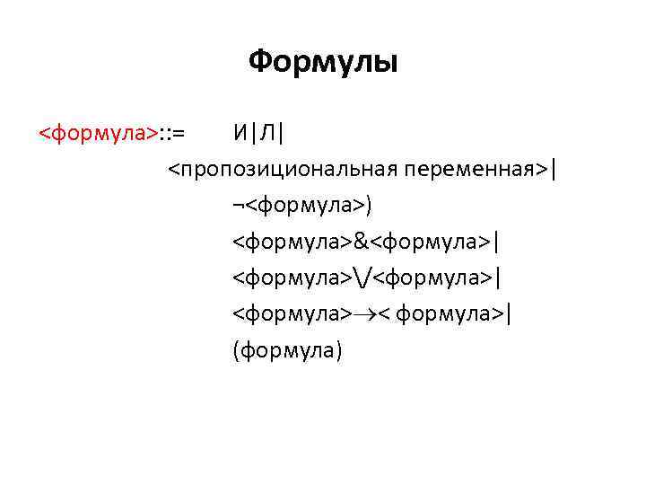 Формулы <формула>: : = И|Л| <пропозициональная переменная>| ¬<формула>) <формула>&<формула>| <формула>/<формула>| <формула> < формула>| (формула)