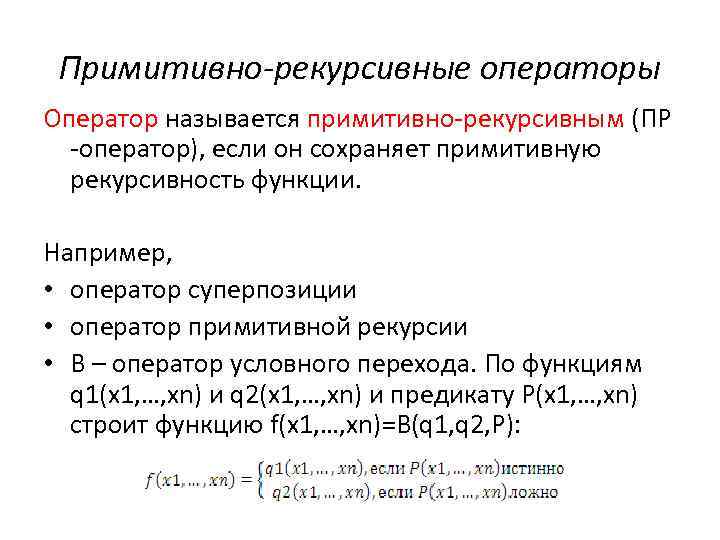 Примитивно-рекурсивные операторы Оператор называется примитивно-рекурсивным (ПР -оператор), если он сохраняет примитивную рекурсивность функции. Например,