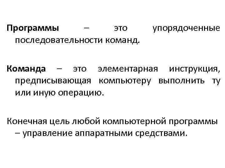 Программы – это последовательности команд. упорядоченные Команда – это элементарная инструкция, предписывающая компьютеру выполнить