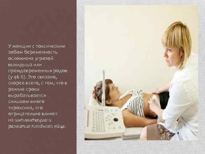  У женщин с токсическим зобом беременность осложнена угрозой выкидыша или преждевременных родов (у