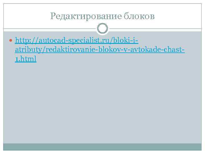 Редактирование блоков http: //autocad-specialist. ru/bloki-i- atributy/redaktirovanie-blokov-v-avtokade-chast 1. html 