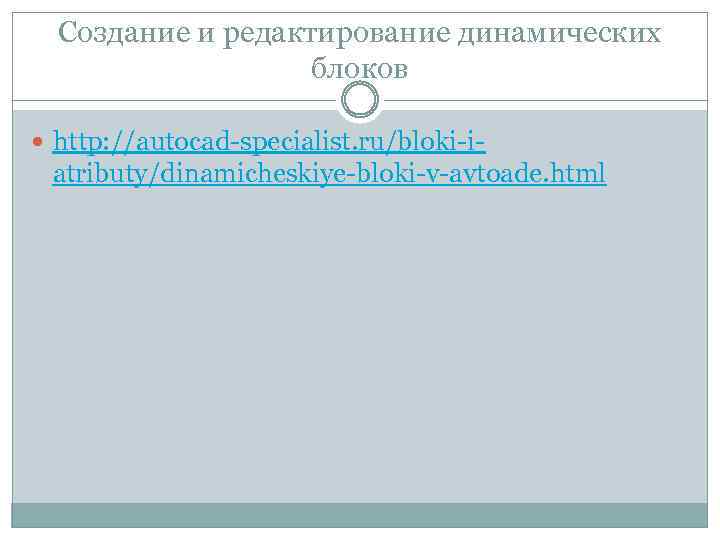 Создание и редактирование динамических блоков http: //autocad-specialist. ru/bloki-i- atributy/dinamicheskiye-bloki-v-avtoade. html 