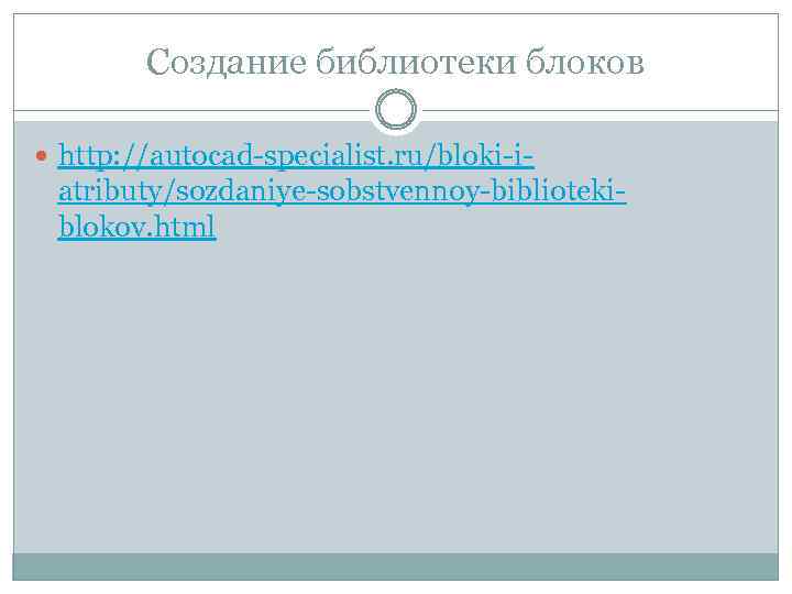 Создание библиотеки блоков http: //autocad-specialist. ru/bloki-i- atributy/sozdaniye-sobstvennoy-bibliotekiblokov. html 