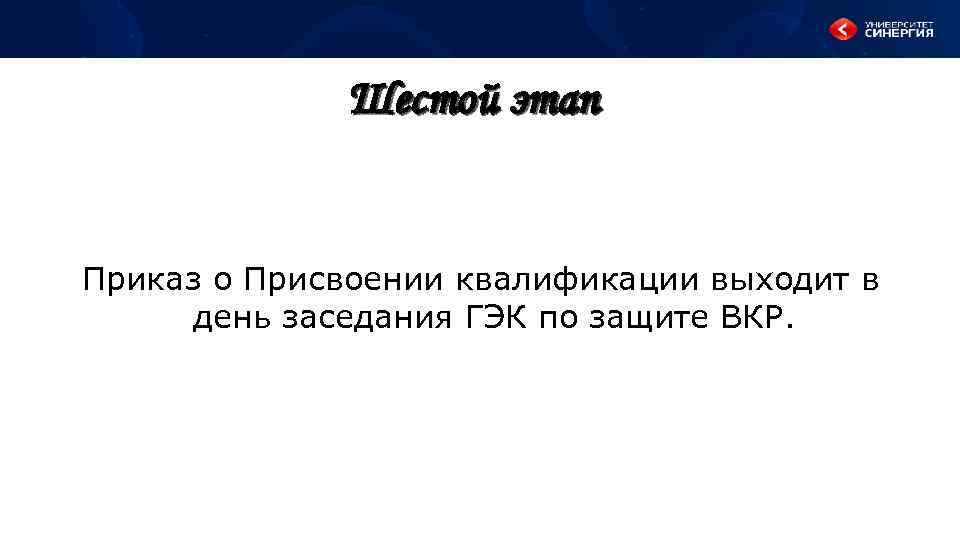 Шестой этап Приказ о Присвоении квалификации выходит в день заседания ГЭК по защите ВКР.