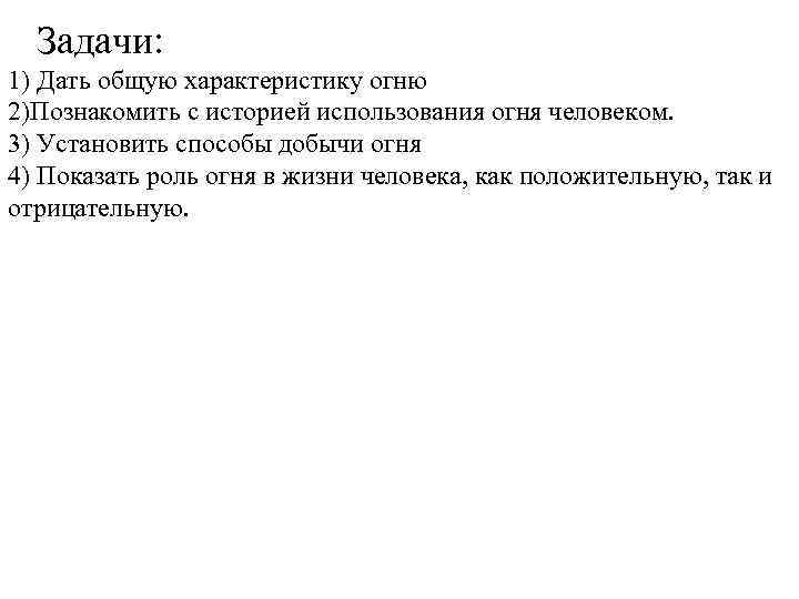 Задачи: 1) Дать общую характеристику огню 2)Познакомить с историей использования огня человеком. 3) Установить