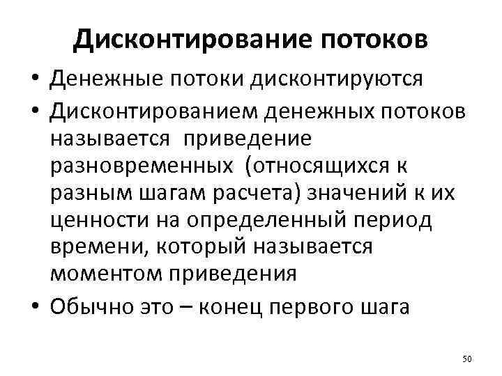 Дисконтирование потоков • Денежные потоки дисконтируются • Дисконтированием денежных потоков называется приведение разновременных (относящихся