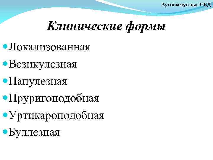 Аутоиммунные СБД Клинические формы Локализованная Везикулезная Папулезная Пруригоподобная Уртикароподобная Буллезная 