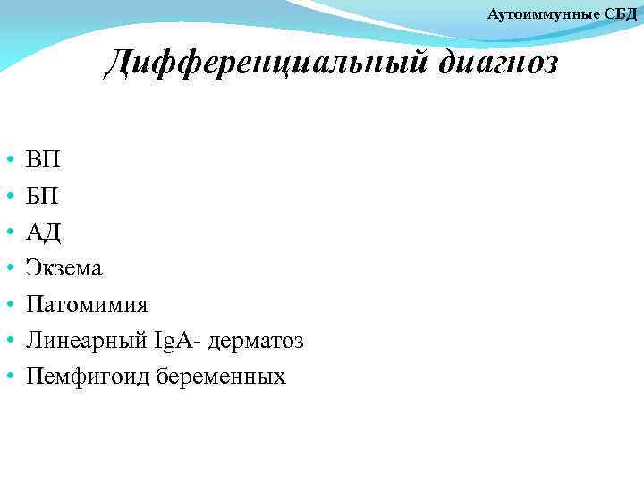 Аутоиммунные СБД Дифференциальный диагноз • • ВП БП АД Экзема Патомимия Линеарный Ig. A-