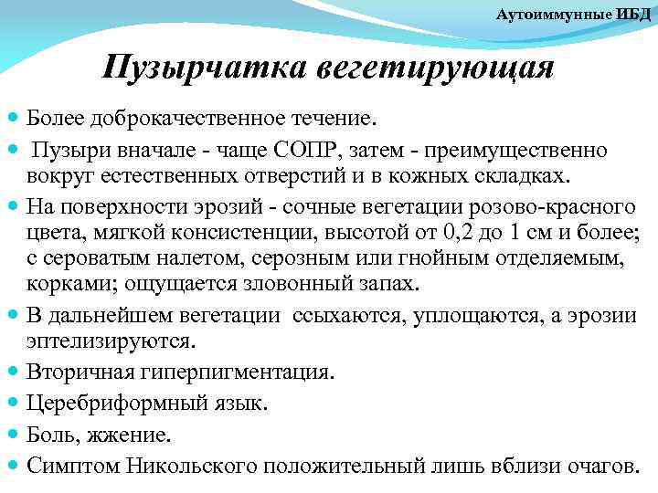 Аутоиммунные ИБД Пузырчатка вегетирующая Более доброкачественное течение. Пузыри вначале - чаще СОПР, затем -