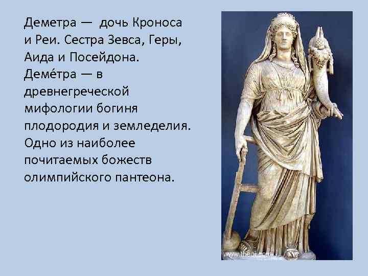 Деметра — дочь Кроноса и Реи. Сестра Зевса, Геры, Аида и Посейдона. Деме тра