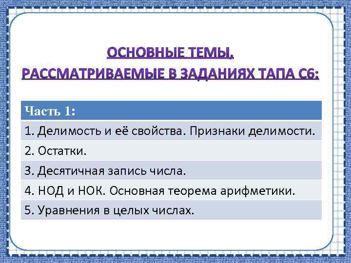 Часть 1: 1. Делимость и её свойства. Признаки делимости. 2. Остатки. 3. Десятичная запись