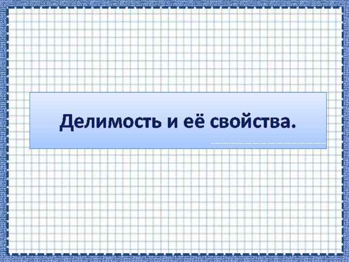 Делимость и её свойства. 