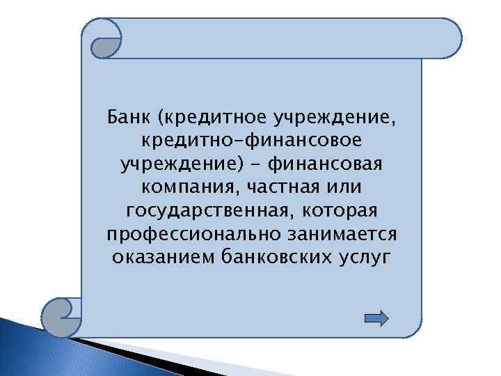 Банк (кредитное учреждение, кредитно-финансовое учреждение) - финансовая компания, частная или государственная, которая профессионально занимается