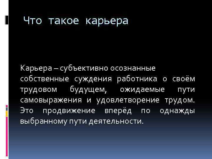 Что такое карьера Карьера – субъективно осознанные собственные суждения работника о своём трудовом будущем,