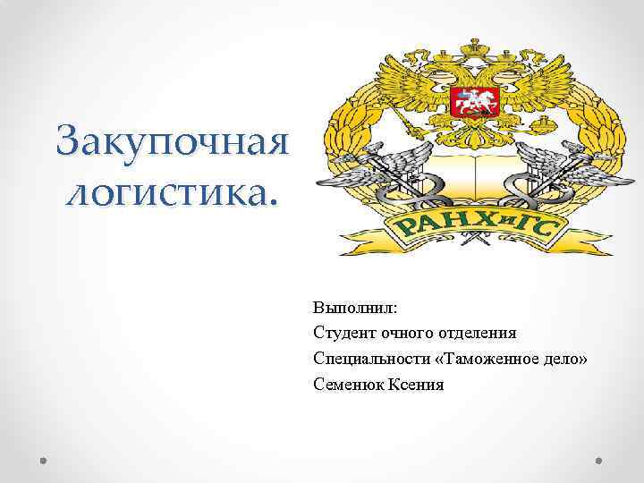 Закупочная логистика. Выполнил: Студент очного отделения Специальности «Таможенное дело» Семенюк Ксения 