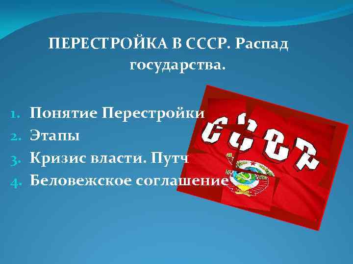 ПЕРЕСТРОЙКА В СССР. Распад государства. 1. 2. 3. 4. Понятие Перестройки Этапы Кризис власти.