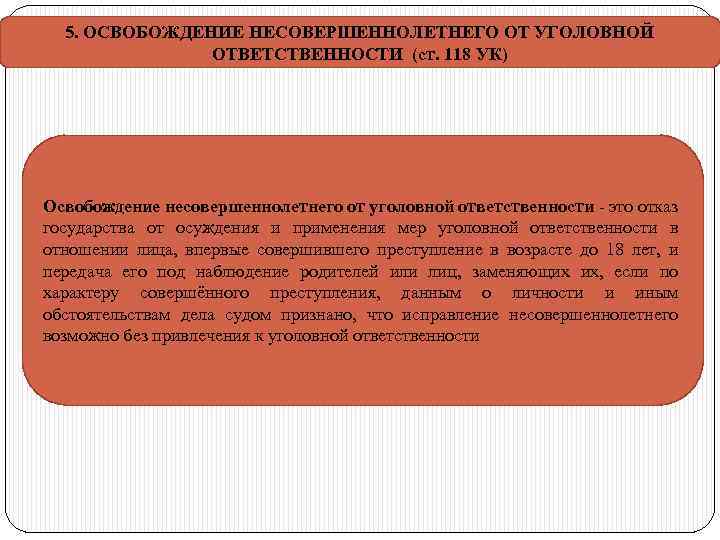 5. ОСВОБОЖДЕНИЕ НЕСОВЕРШЕННОЛЕТНЕГО ОТ УГОЛОВНОЙ ОТВЕТСТВЕННОСТИ (ст. 118 УК) Освобождение несовершеннолетнего от уголовной ответственности