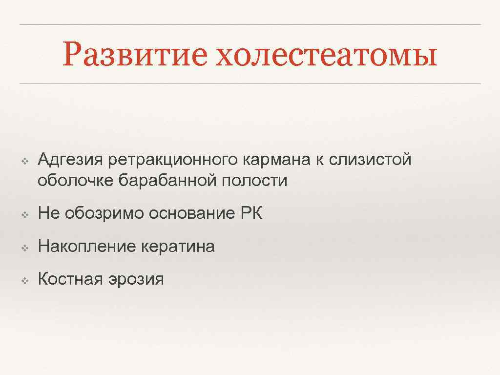 Развитие холестеатомы ❖ Адгезия ретракционного кармана к слизистой оболочке барабанной полости ❖ Не обозримо