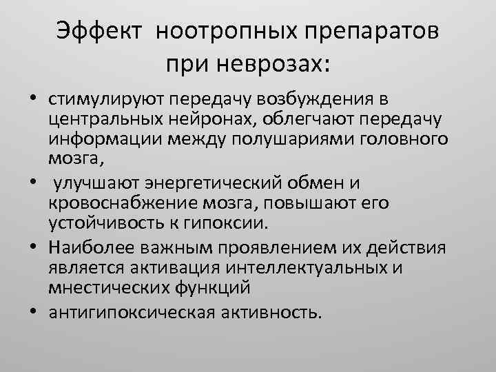 Эффект ноотропных препаратов при неврозах: • стимулируют передачу возбуждения в центральных нейронах, облегчают передачу