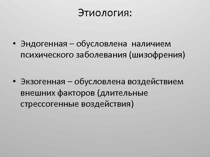 Этиология: • Эндогенная – обусловлена наличием психического заболевания (шизофрения) • Экзогенная – обусловлена воздействием