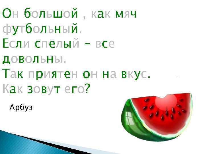 Он большой , как мяч футбольный. Если спелый - все довольны. Так приятен он