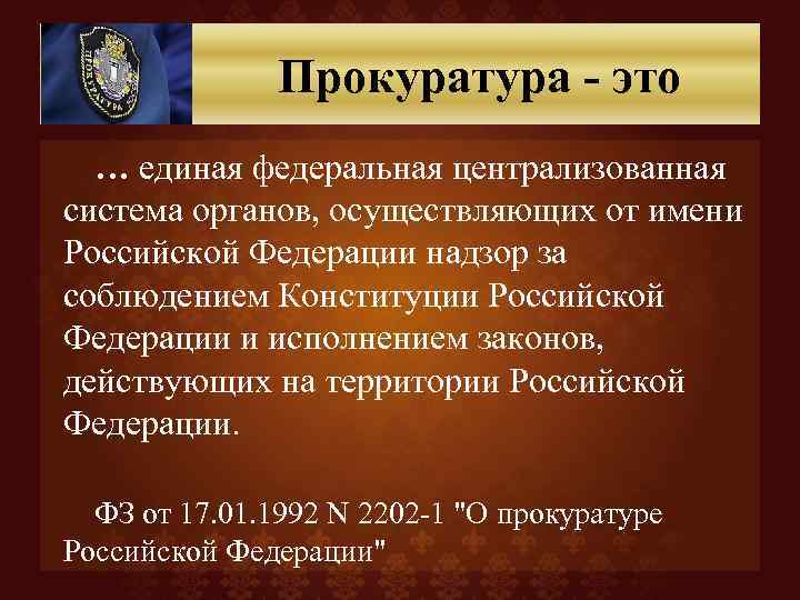  Прокуратура - это … единая федеральная централизованная система органов, осуществляющих от имени Российской