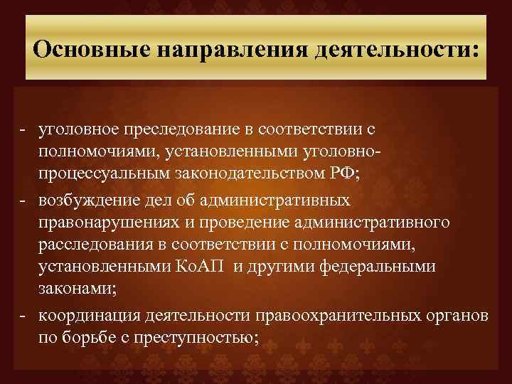 Основные направления деятельности: - уголовное преследование в соответствии с полномочиями, установленными уголовнопроцессуальным законодательством РФ;