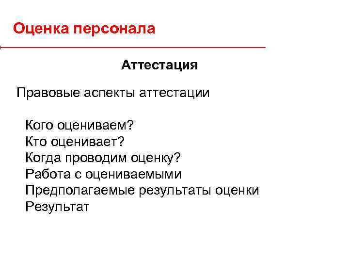 Оценка персонала Аттестация Правовые аспекты аттестации Кого оцениваем? Кто оценивает? Когда проводим оценку? Работа