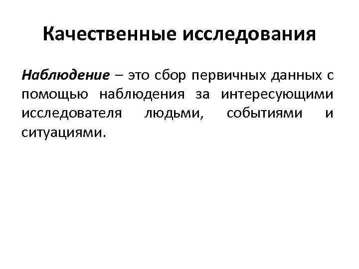 Качественные исследования Наблюдение – это сбор первичных данных с помощью наблюдения за интересующими исследователя