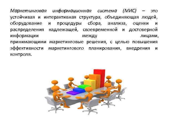 Маркетинговая информационная система (МИС) – это устойчивая и интерактивная структура, объединяющая людей, оборудование и