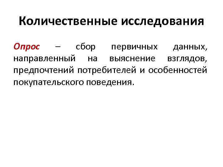 Количественные исследования Опрос – сбор первичных данных, направленный на выяснение взглядов, предпочтений потребителей и