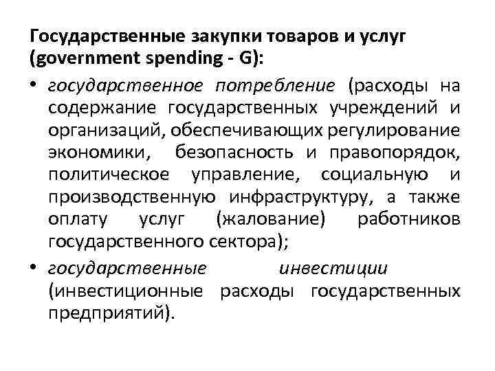 Государственные закупки товаров и услуг (government spending - G): • государственное потребление (расходы на