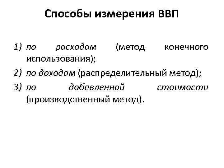 Способы измерения ВВП 1) по расходам (метод конечного использования); 2) по доходам (распределительный метод);