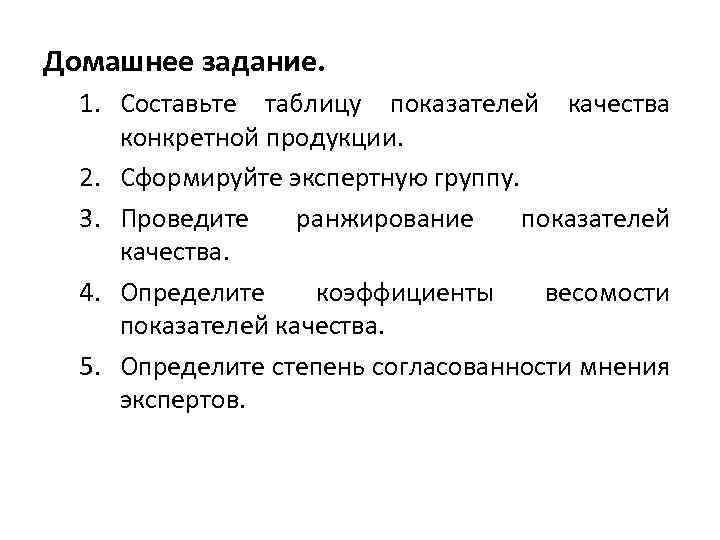 Домашнее задание. 1. Составьте таблицу показателей качества конкретной продукции. 2. Сформируйте экспертную группу. 3.