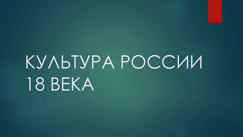 КУЛЬТУРА РОССИИ 18 ВЕКА 