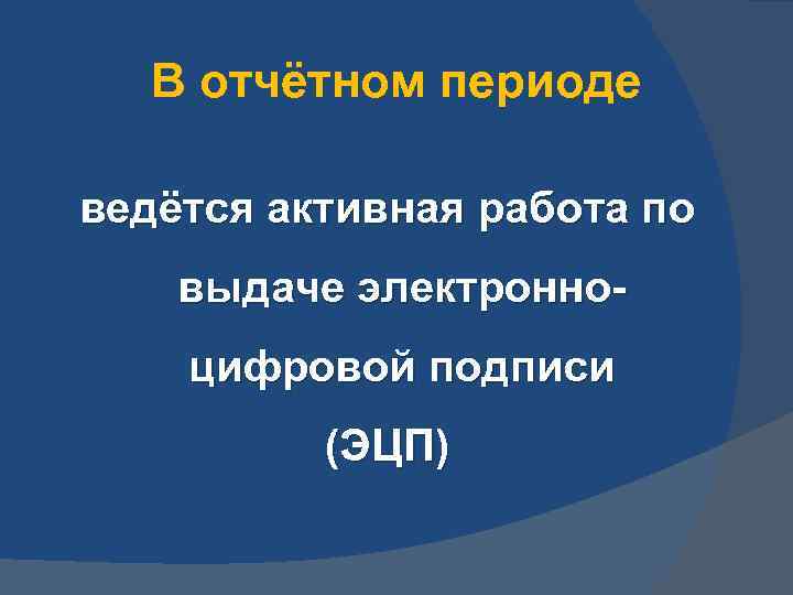 В отчётном периоде ведётся активная работа по выдаче электронноцифровой подписи (ЭЦП) 