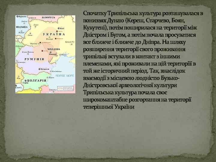 Спочатку Трипільська культура розташувалася в пониззях Дунаю (Кереш, Старчево, Боян, Кукутені), потім поширилася на